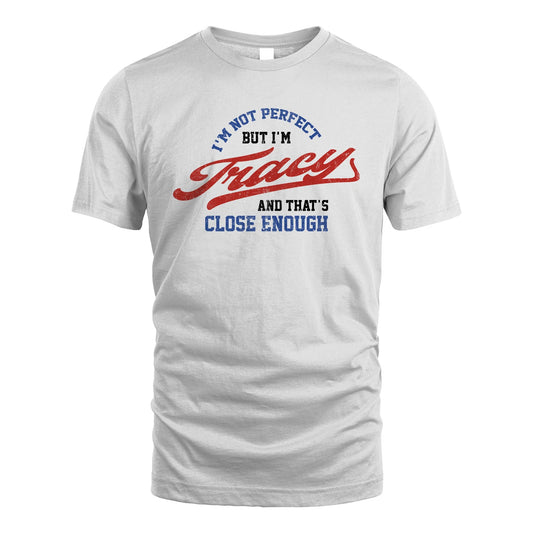 I'm Not Perfect But I'm Your Name And That's Close Enough Shirt TRACY M1-27