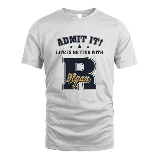 Life Is Better With Your Name Shirt RYAN M1-17