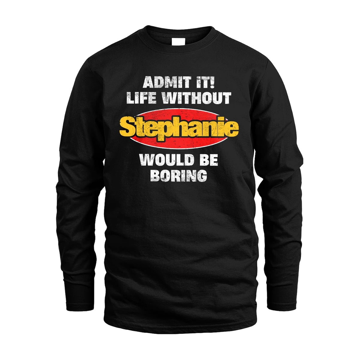 Admit It Life Without Your Name Would Be Boring Funny Custom Shirt STEPHANIE M1-43