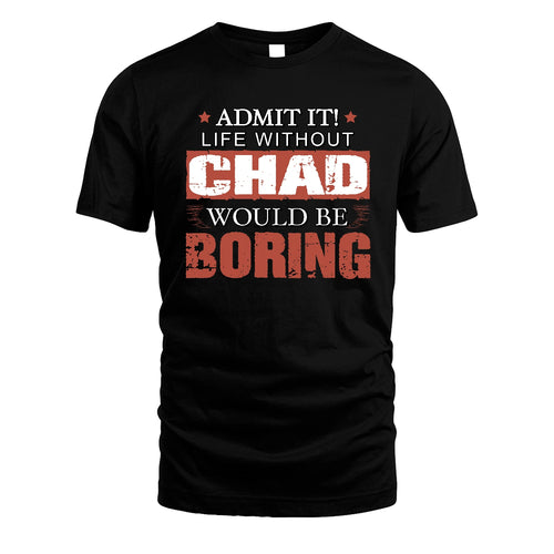 Admit It Life Without Your Name Would Be Boring Warning Shirt CHAD M1-44