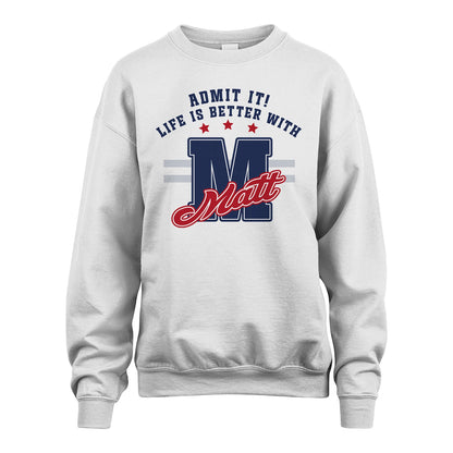 Admit It Life Is Better With Your Name Custom Shirt MATT M1-20