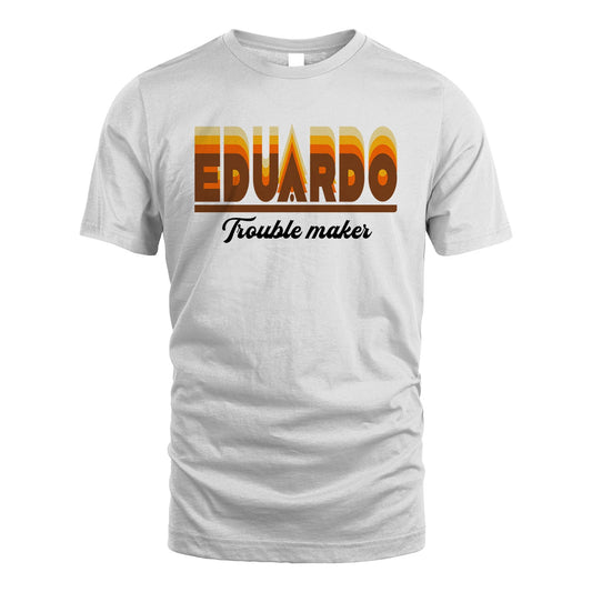 Your Name Trouble Maker Funny Shirt EDUARDO M1-34