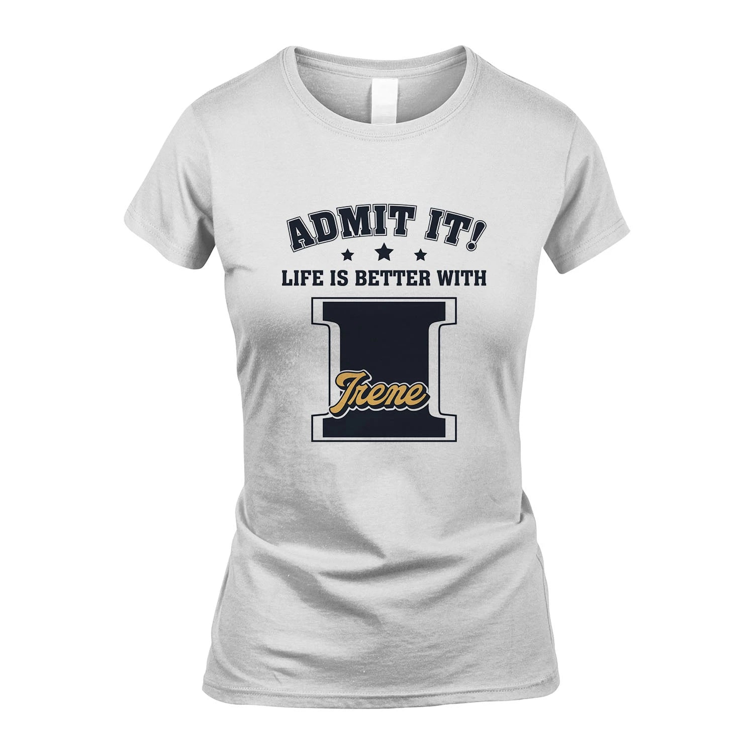 Life Is Better With Your Name Shirt IRENE M1-17