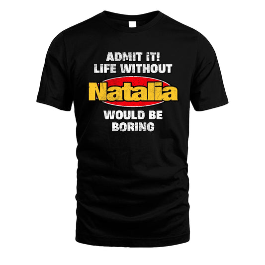 Admit It Life Without Your Name Would Be Boring Funny Custom Shirt NATALIA M1-43
