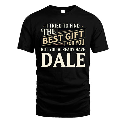 I Tried To Find The Best Gift For You Shirt DALE M1-3