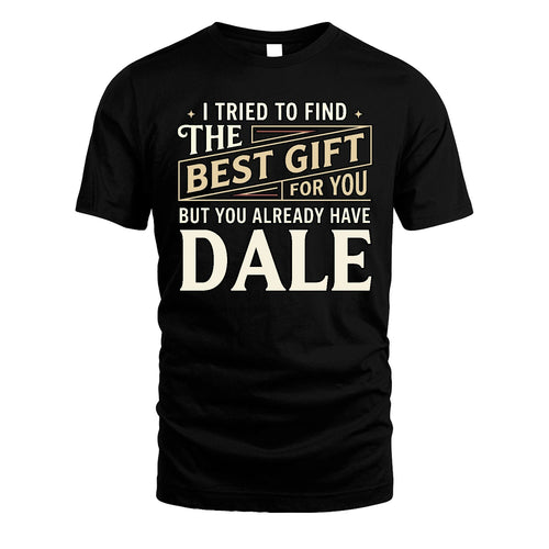 I Tried To Find The Best Gift For You Shirt DALE M1-3