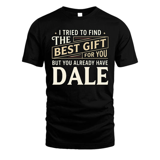 I Tried To Find The Best Gift For You Shirt DALE M1-3