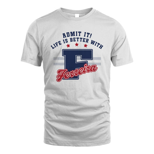 Admit It Life Is Better With Your Name Custom Shirt FERREIRA M1-20