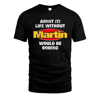 Admit It Life Without Your Name Would Be Boring Funny Custom Shirt MARTIN M1-43