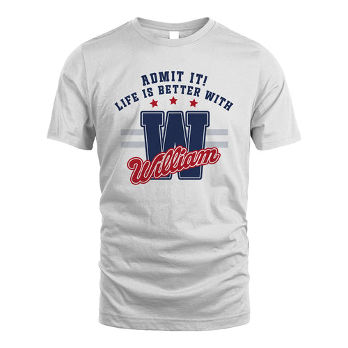 Admit It Life Is Better With Your Name Custom Shirt WILLIAM M1-20