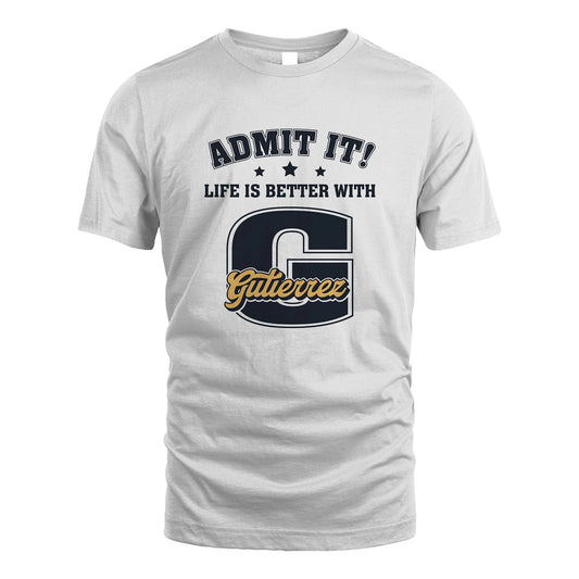 Life Is Better With Your Name Shirt GUTIERREZ M1-17