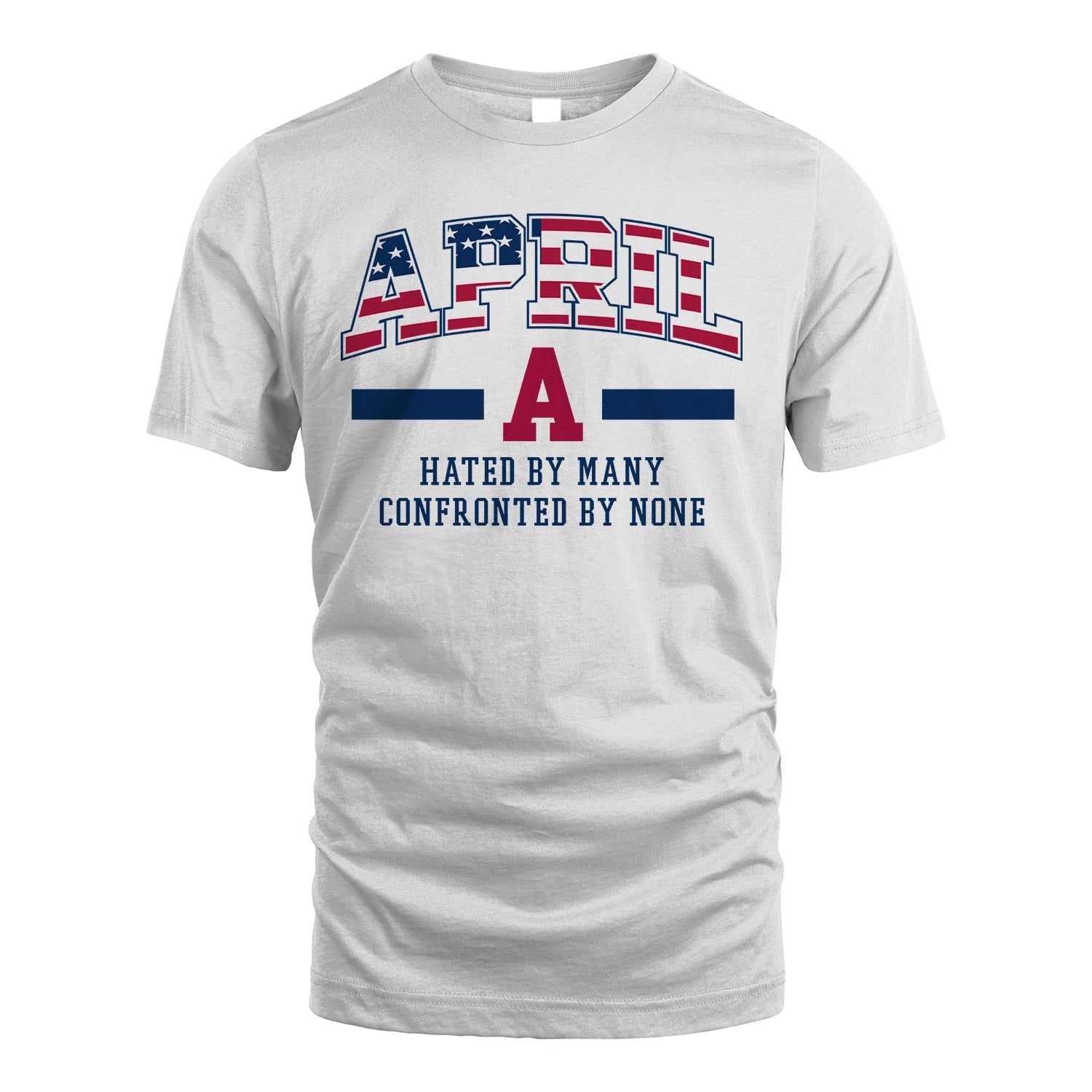 Hated By Many Confronted By None America Shirt APRIL M1-10