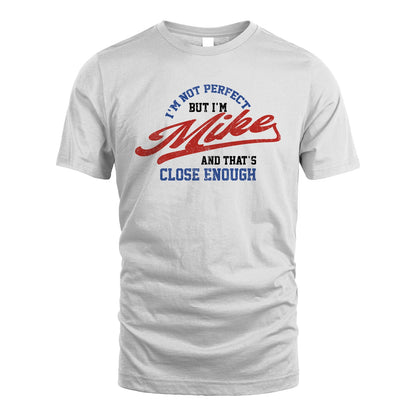 I'm Not Perfect But I'm Your Name And That's Close Enough Shirt MIKE M1-27