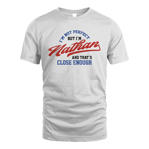 I'm Not Perfect But I'm Your Name And That's Close Enough Shirt NATHAN M1-27