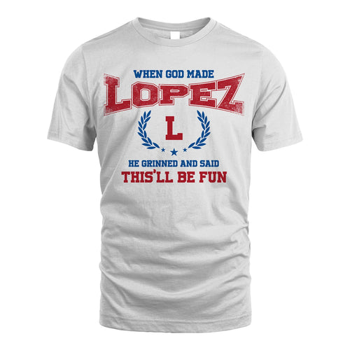 When God Made He Grinned And Said This'll Be Fun Shirt LOPEZ M1-12