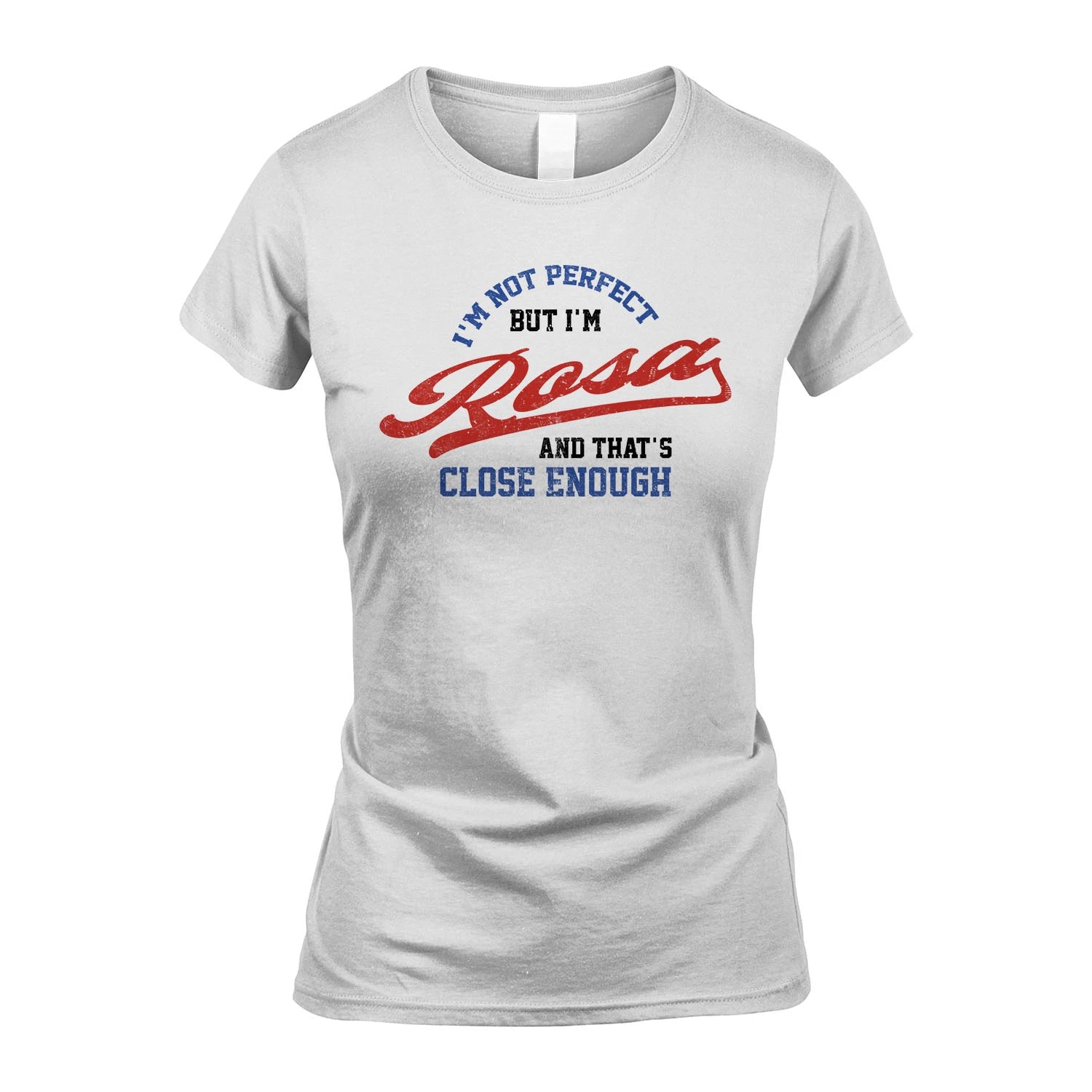 I'm Not Perfect But I'm Your Name And That's Close Enough Shirt ROSA M1-27