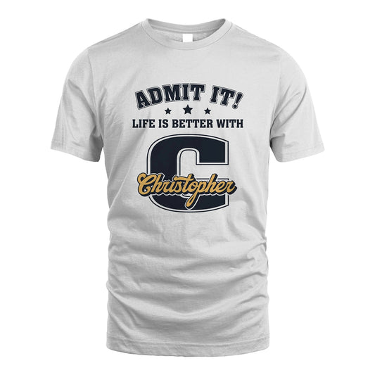 Life Is Better With Your Name Shirt CHRISTOPHER M1-17