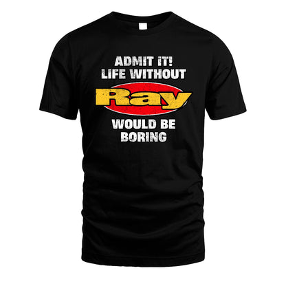 Admit It Life Without Your Name Would Be Boring Funny Custom Shirt RAY M1-43