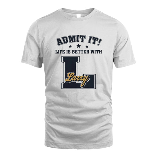 Life Is Better With Your Name Shirt LARRY M1-17