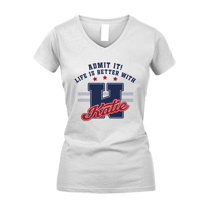 Admit It Life Is Better With Your Name Custom Shirt KATIE M1-20