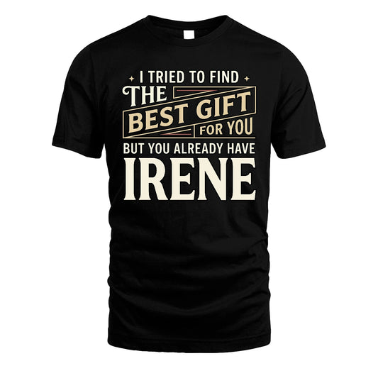 I Tried To Find The Best Gift For You Shirt IRENE M1-3