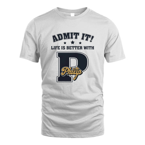 Life Is Better With Your Name Shirt PHILIP M1-17