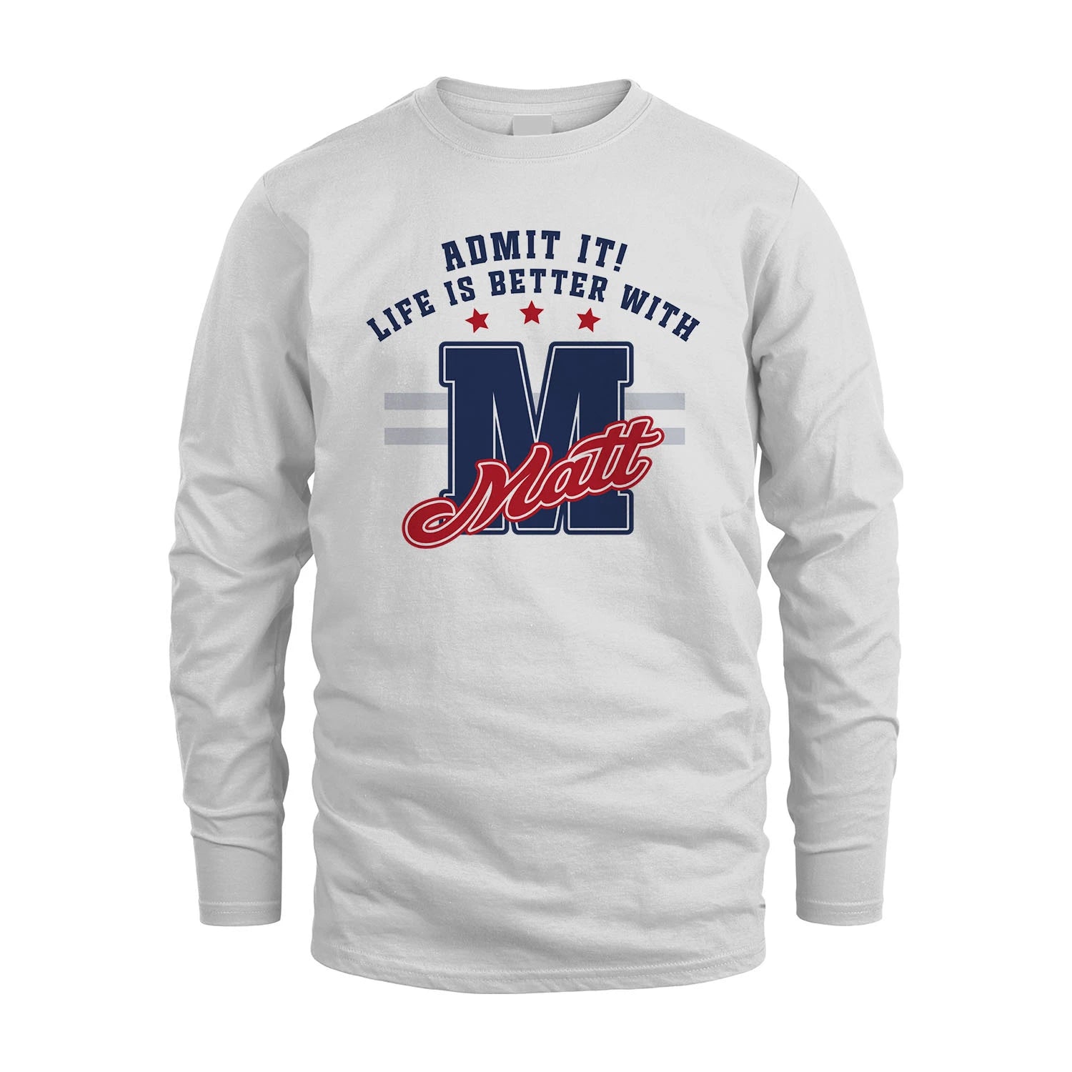 Admit It Life Is Better With Your Name Custom Shirt MATT M1-20