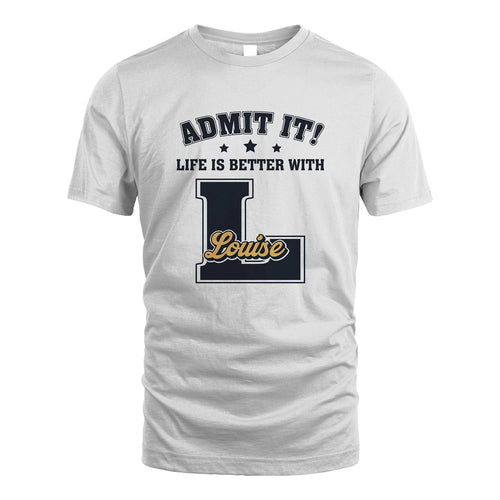 Life Is Better With Your Name Shirt LOUISE M1-17