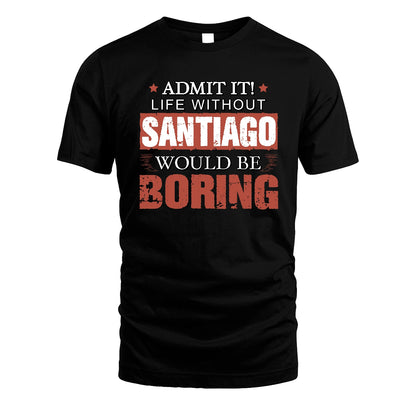 Admit It Life Without Your Name Would Be Boring Warning Shirt SANTIAGO M1-44