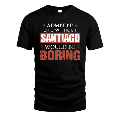 Admit It Life Without Your Name Would Be Boring Warning Shirt SANTIAGO M1-44