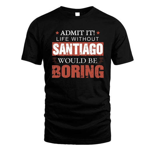 Admit It Life Without Your Name Would Be Boring Warning Shirt SANTIAGO M1-44