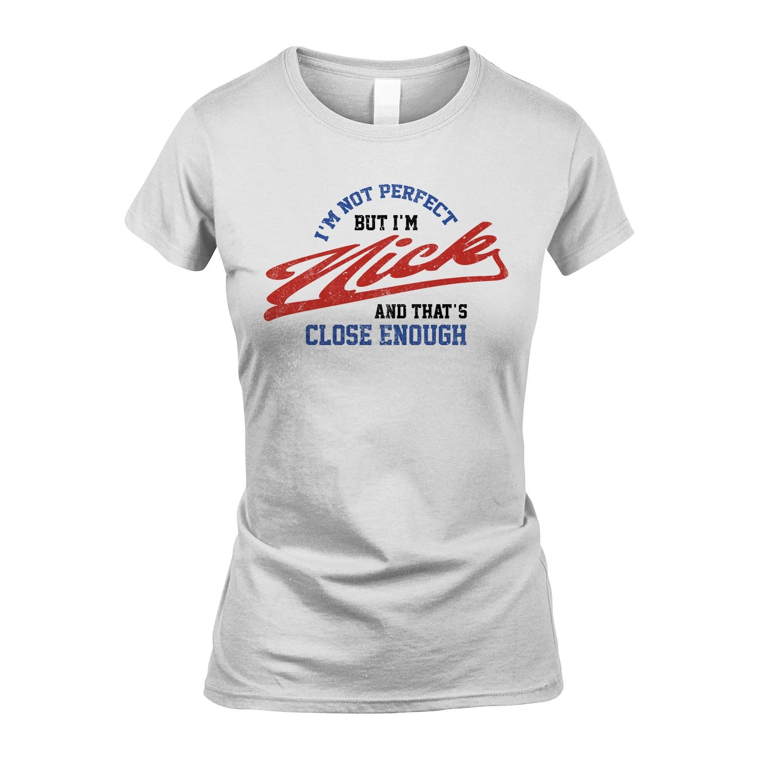 I'm Not Perfect But I'm Your Name And That's Close Enough Shirt NICK M1-27