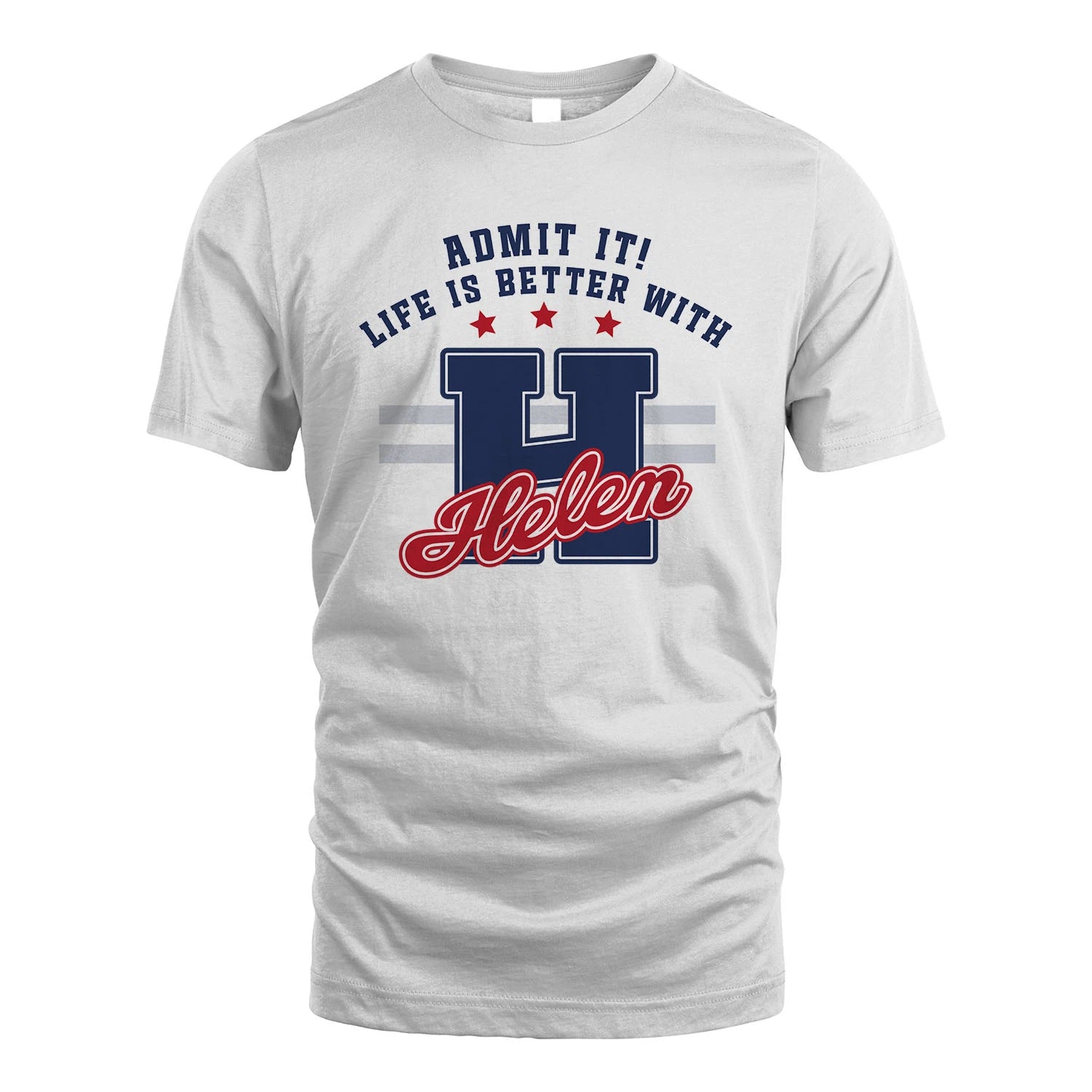 Admit It Life Is Better With Your Name Custom Shirt HELEN M1-20