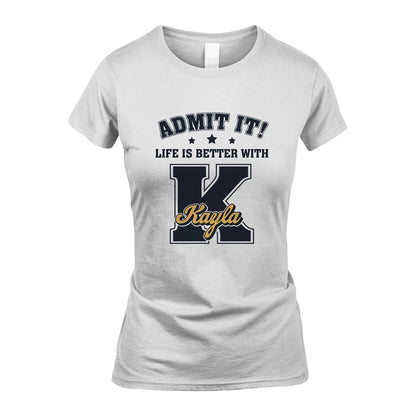 Life Is Better With Your Name Shirt KAYLA M1-17