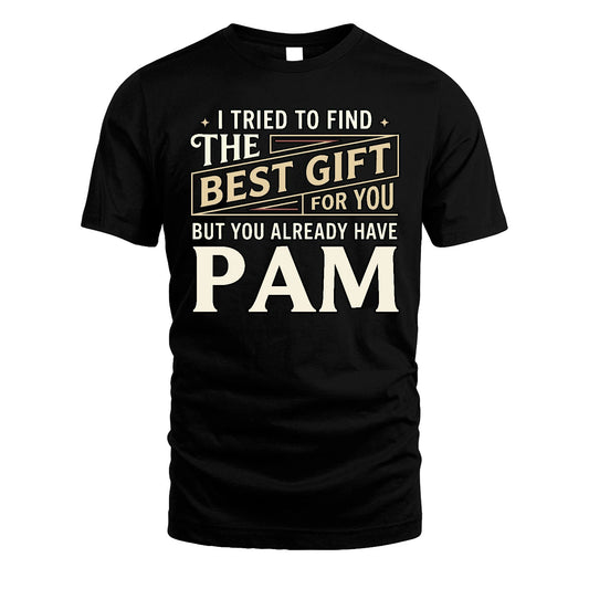 I Tried To Find The Best Gift For You Shirt PAM M1-3