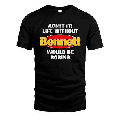 Admit It Life Without Your Name Would Be Boring Funny Custom Shirt BENNETT M1-43