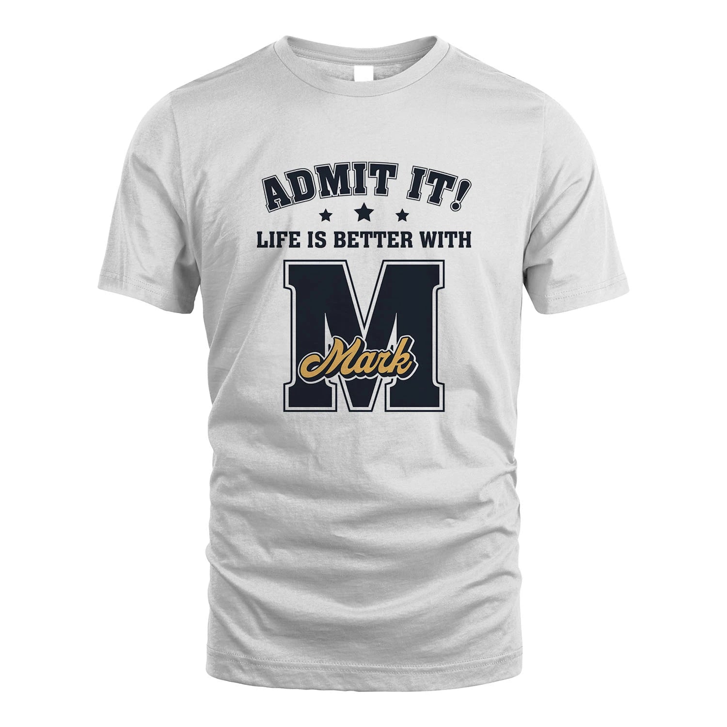 Life Is Better With Your Name Shirt MARK M1-17