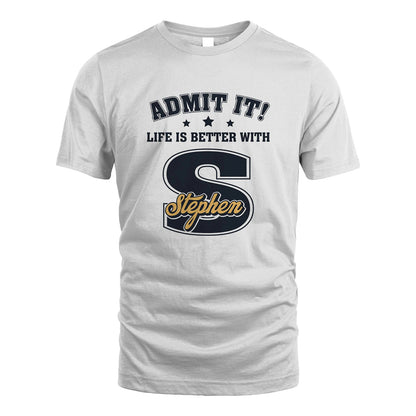 Life Is Better With Your Name Shirt STEPHEN M1-17