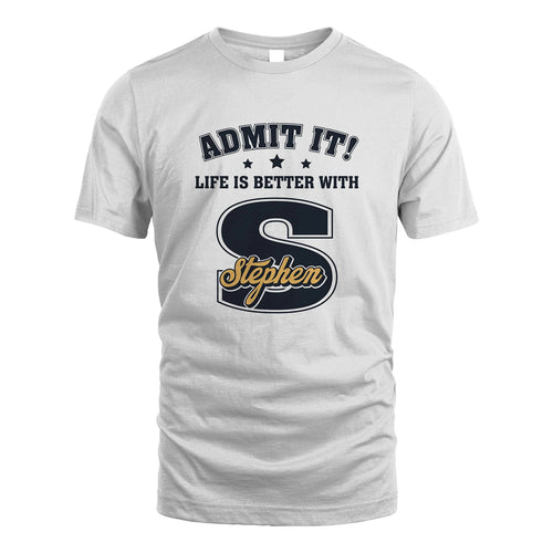 Life Is Better With Your Name Shirt STEPHEN M1-17
