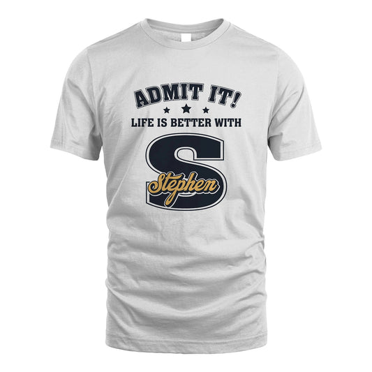 Life Is Better With Your Name Shirt STEPHEN M1-17