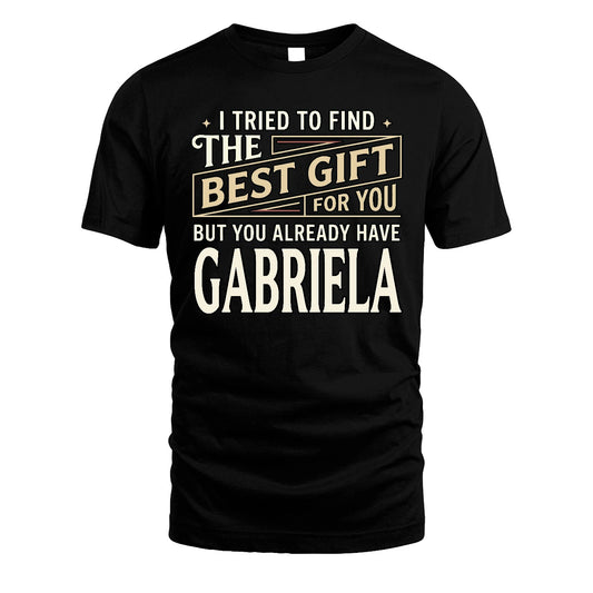 I Tried To Find The Best Gift For You Shirt GABRIELA M1-3