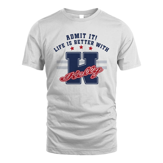Admit It Life Is Better With Your Name Custom Shirt KELLY M1-20