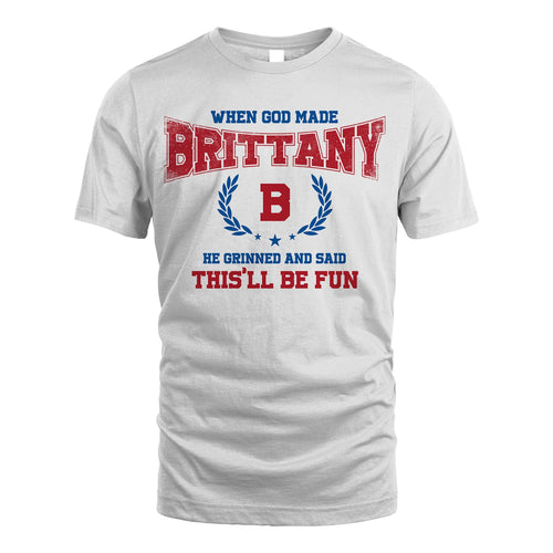 When God Made He Grinned And Said This'll Be Fun Shirt BRITTANY M1-12