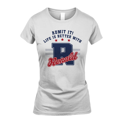 Admit It Life Is Better With Your Name Custom Shirt RONALD M1-20