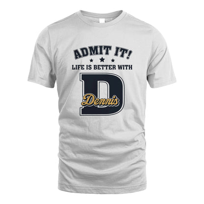Life Is Better With Your Name Shirt DENNIS M1-17