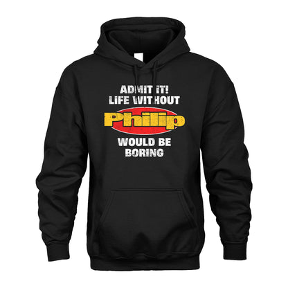 Admit It Life Without Your Name Would Be Boring Funny Custom Shirt PHILIP M1-43