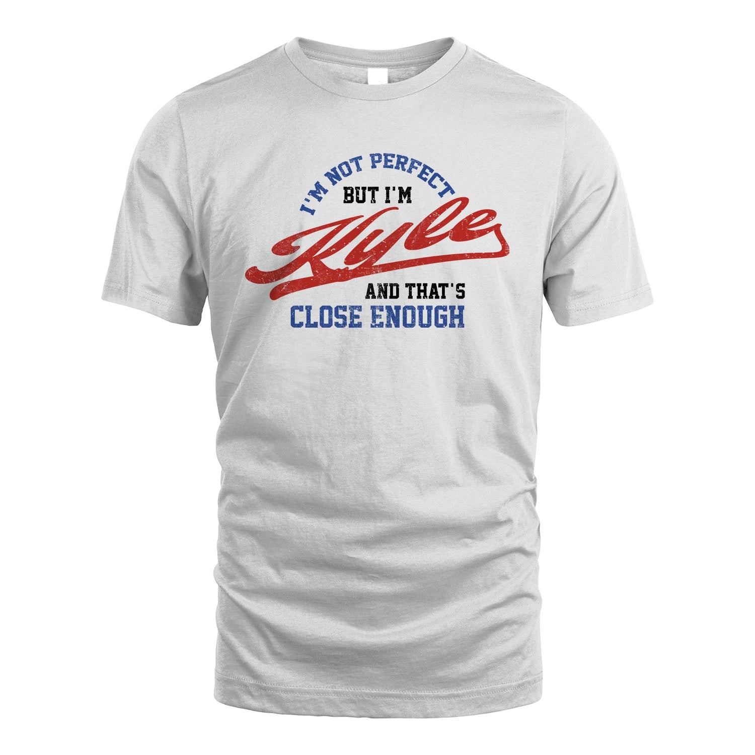 I'm Not Perfect But I'm Your Name And That's Close Enough Shirt KYLE M1-27
