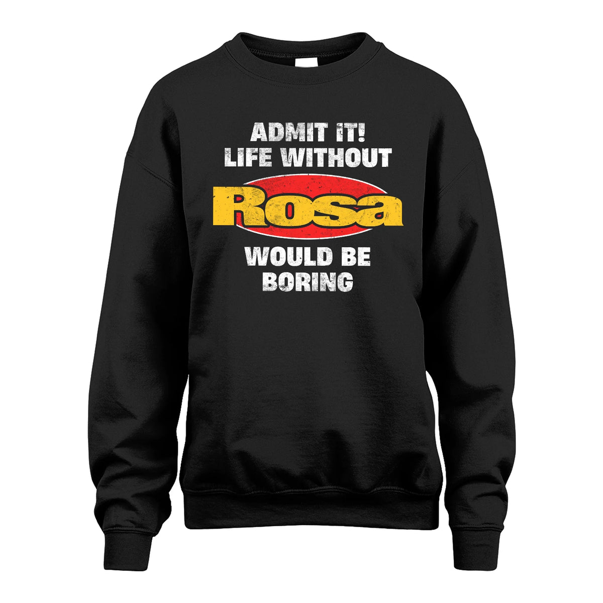 Admit It Life Without Your Name Would Be Boring Funny Custom Shirt ROSA M1-43