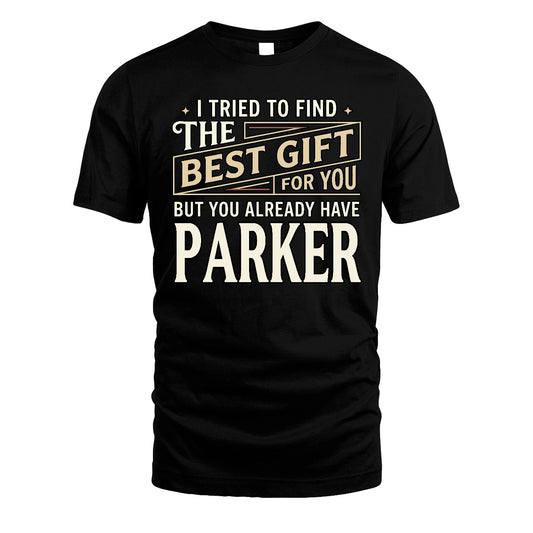 I Tried To Find The Best Gift For You Shirt PARKER M1-3