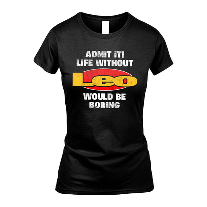 Admit It Life Without Your Name Would Be Boring Funny Custom Shirt LEO M1-43